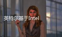 英特爾基于Intel 18A制程節點處理器樣片成功出廠