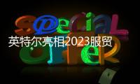 英特爾亮相2023服貿(mào)會 推進(jìn)行業(yè)數(shù)字化轉(zhuǎn)型