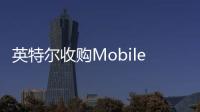 英特爾收購(gòu)Mobileye規(guī)模或擴(kuò)大
