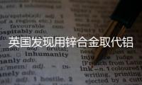 英國發現用鋅合金取代鋁合金可延長部件壽命