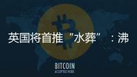 英國將首推“水葬”：沸水煮遺體4小時，比火葬更環保，對遺體更溫和