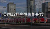 英國(guó)12月房屋價(jià)格指數(shù)月升1.2%年升10.5%