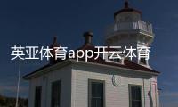 英亞體育app開云體育主頁57直播體育