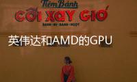 英偉達和AMD的GPU降價大戰拉開