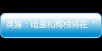 英媒：哈里和梅根將在“最嚴苛”條件下脫離王室