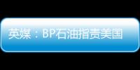 英媒：BP石油指責美國律所不當獲利
