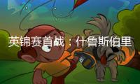 英錦賽首戰：什魯斯伯里VS沃爾索爾，什魯斯伯里實力是否被高估