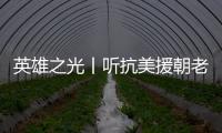英雄之光丨聽抗美援朝老兵講革命故事