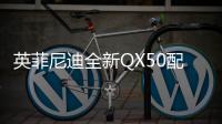 英菲尼迪全新QX50配置曝光 預售35萬元起