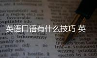 英語口語有什么技巧 英語口語技巧有哪些