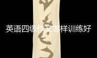 英語四級作文怎樣訓練好 英語四級作文怎樣訓練