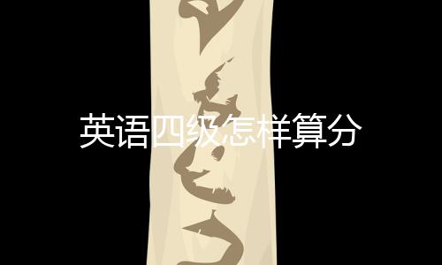 英語四級怎樣算分