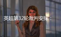 英超第32輪裁判安排：安東尼泰勒執(zhí)法雙紅會，蒂爾尼執(zhí)法曼城