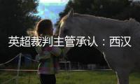 英超裁判主管承認(rèn)：西漢姆聯(lián)對(duì)曼聯(lián)點(diǎn)球系誤判