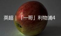 英超｜「一哥」利物浦4：0輕取般尼茅夫