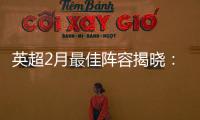 英超2月最佳陣容揭曉：薩拉赫B費領銜眾多球星