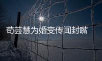 茍蕓慧為婚變傳聞封嘴 經(jīng)理人代拆彈回應(yīng)