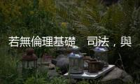 若無(wú)倫理基礎(chǔ)　司法，與強(qiáng)盜無(wú)異｜天下雜誌