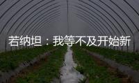 若納坦：我等不及開始新賽季了