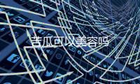 苦瓜可以美容嗎