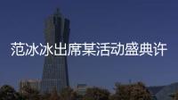 范冰冰出席某活動(dòng)盛典許久不見的她顏值還是相當(dāng)扛打