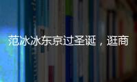 范冰冰東京過圣誕，逛商場很節儉，喜歡的小飾品因太貴放棄購買