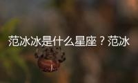 范冰冰是什么星座？范冰冰星座詳解