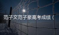 范子文范子豪高考成績（范子文范子豪）