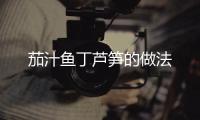 茄汁魚丁蘆筍的做法