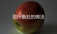 茄汁魚肚的做法