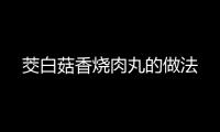 茭白菇香燒肉丸的做法