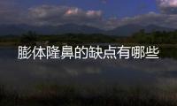 膨體隆鼻的缺點(diǎn)有哪些