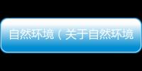 自然環境（關于自然環境的基本情況說明介紹）