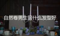 自然卷男生留什么發型好看圖片，自然卷男生留什么發型好看