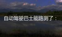 自動駕駛巴士能路測了：北京率先出政策，首批8輛車即將開跑