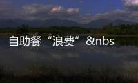 自助餐“浪費(fèi)” 飯店只能提醒而無權(quán)處罰