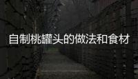 自制桃罐頭的做法和食材用料及健康功效