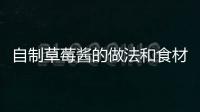 自制草莓醬的做法和食材用料及健康功效
