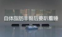 自體脂肪豐臀后要趴著睡多久 自體脂肪豐臀后可以坐著嗎
