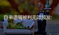 自書遺囑被判無效頻發:多存形式瑕疵 表述隱晦等