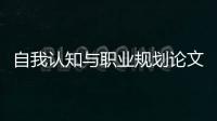 自我認知與職業規劃論文1500字（自我認知與職業規劃）