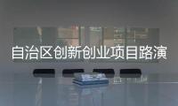 自治區創新創業項目路演在柳梧新區舉行