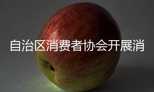 自治區(qū)消費(fèi)者協(xié)會(huì)開(kāi)展消費(fèi)體察進(jìn)企業(yè)活動(dòng)