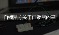 自鎖器（關于自鎖器的基本情況說明介紹）