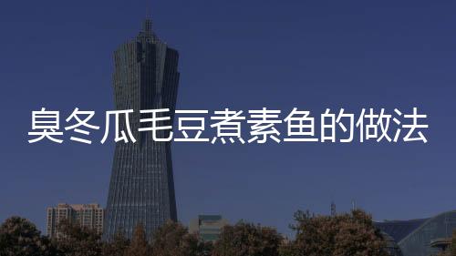 臭冬瓜毛豆煮素魚的做法