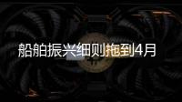 船舶振興細(xì)則拖到4月
