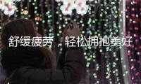 舒緩疲勞，輕松擁抱美好生活