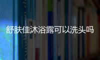 舒膚佳沐浴露可以洗頭嗎 舒膚佳沐浴露哪款最好