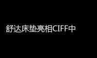 舒達(dá)床墊亮相CIFF中國家博會(huì),提供健康舒適睡眠方案!