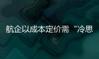 航企以成本定價需“冷思考”